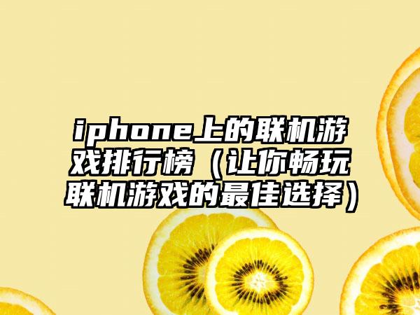 iphone上的联机游戏排行榜（让你畅玩联机游戏的最佳选择）