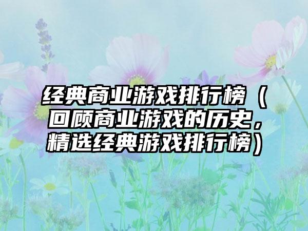 经典商业游戏排行榜（回顾商业游戏的历史，精选经典游戏排行榜）