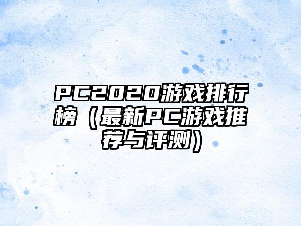 PC2020游戏排行榜（最新PC游戏推荐与评测）