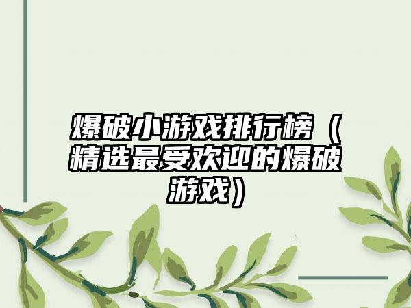爆破小游戏排行榜（精选最受欢迎的爆破游戏）