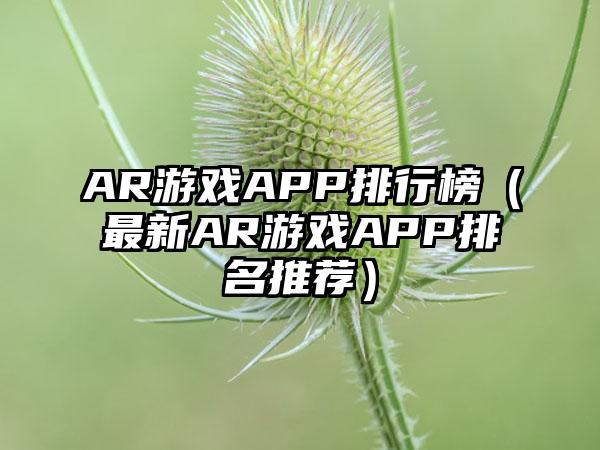 AR游戏APP排行榜（最新AR游戏APP排名推荐）