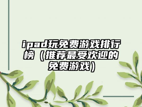 ipad玩免费游戏排行榜（推荐最受欢迎的免费游戏）