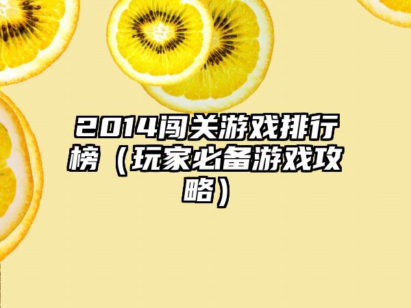 2014闯关游戏排行榜（玩家必备游戏攻略）