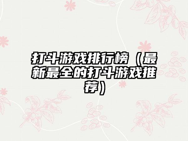 打斗游戏排行榜（最新最全的打斗游戏推荐）