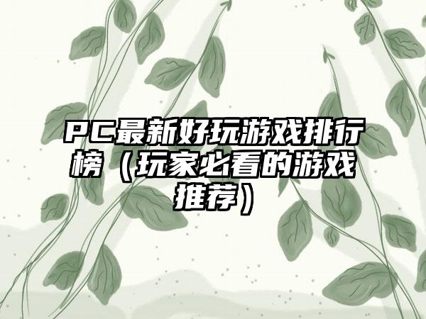 PC最新好玩游戏排行榜（玩家必看的游戏推荐）